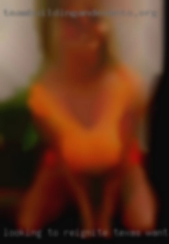 Looking Texas wanting dick to reignite my naughty side.
