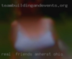 Real  friends are hard in Amherst, Ohio to find.